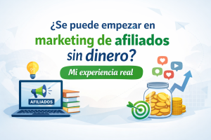 ¿Se puede empezar en marketing de afiliados sin invertir dinero? (Mi experiencia real)
